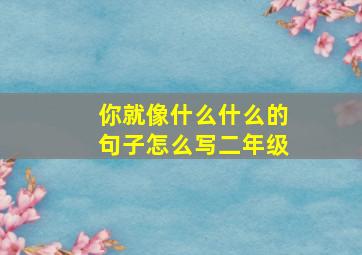 你就像什么什么的句子怎么写二年级