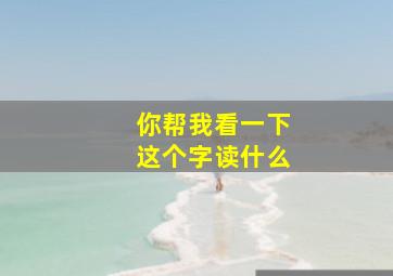 你帮我看一下这个字读什么