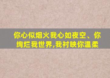 你心似烟火我心如夜空、你绚烂我世界,我衬映你温柔