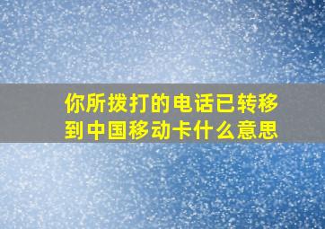 你所拨打的电话已转移到中国移动卡什么意思