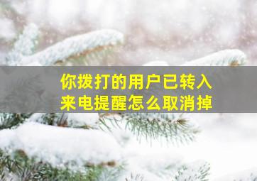 你拨打的用户已转入来电提醒怎么取消掉