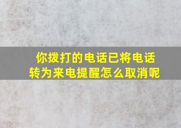 你拨打的电话已将电话转为来电提醒怎么取消呢