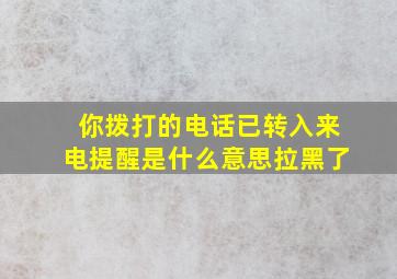 你拨打的电话已转入来电提醒是什么意思拉黑了