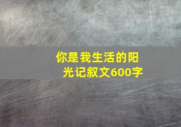 你是我生活的阳光记叙文600字