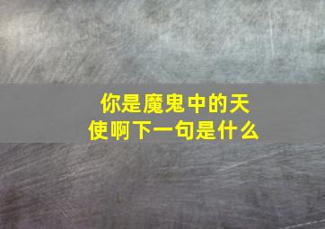 你是魔鬼中的天使啊下一句是什么