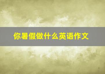 你暑假做什么英语作文