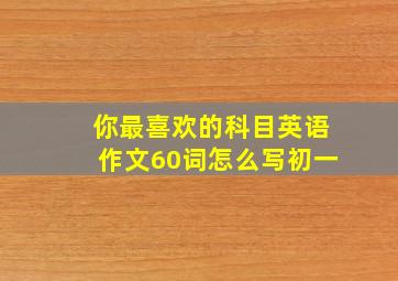 你最喜欢的科目英语作文60词怎么写初一