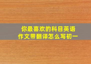 你最喜欢的科目英语作文带翻译怎么写初一