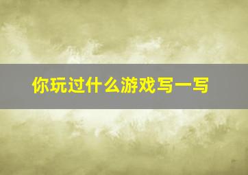 你玩过什么游戏写一写