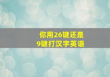 你用26键还是9键打汉字英语