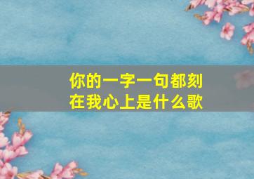 你的一字一句都刻在我心上是什么歌