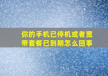 你的手机已停机或者宽带套餐已到期怎么回事