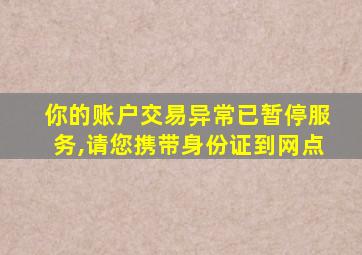 你的账户交易异常已暂停服务,请您携带身份证到网点