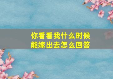 你看看我什么时候能嫁出去怎么回答