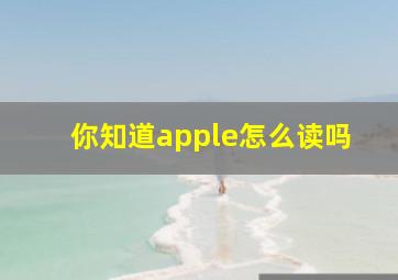 你知道apple怎么读吗