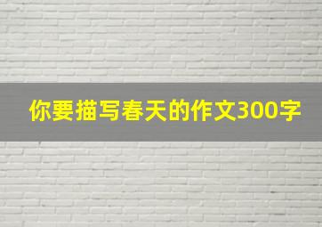 你要描写春天的作文300字