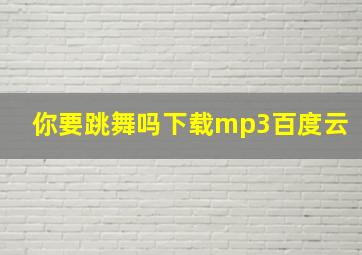 你要跳舞吗下载mp3百度云