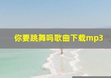 你要跳舞吗歌曲下载mp3