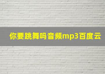 你要跳舞吗音频mp3百度云