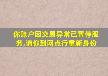 你账户因交易异常已暂停服务,请你到网点行重新身份