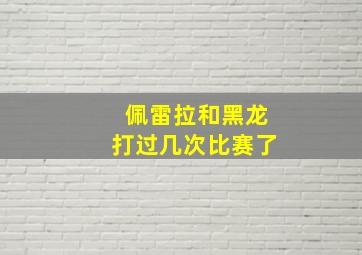 佩雷拉和黑龙打过几次比赛了