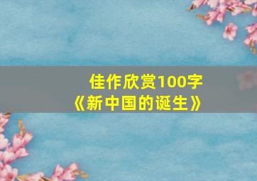 佳作欣赏100字《新中国的诞生》