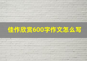 佳作欣赏600字作文怎么写