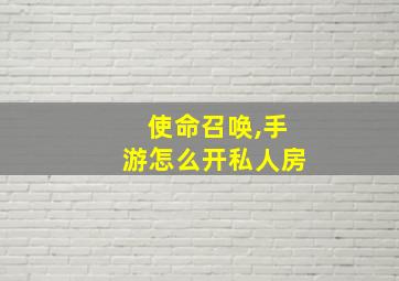 使命召唤,手游怎么开私人房