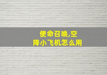 使命召唤,空降小飞机怎么用