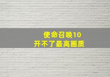 使命召唤10开不了最高画质