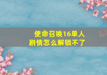 使命召唤16单人剧情怎么解锁不了