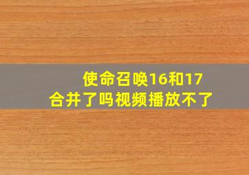 使命召唤16和17合并了吗视频播放不了