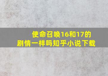 使命召唤16和17的剧情一样吗知乎小说下载