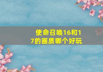 使命召唤16和17的画质哪个好玩