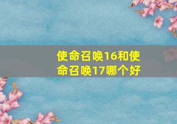 使命召唤16和使命召唤17哪个好