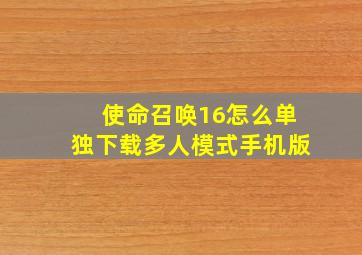 使命召唤16怎么单独下载多人模式手机版