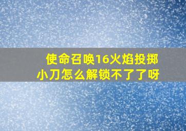 使命召唤16火焰投掷小刀怎么解锁不了了呀