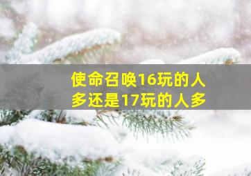 使命召唤16玩的人多还是17玩的人多