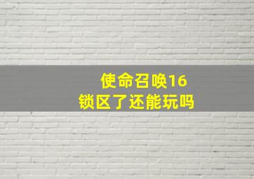 使命召唤16锁区了还能玩吗