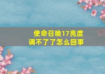 使命召唤17亮度调不了了怎么回事