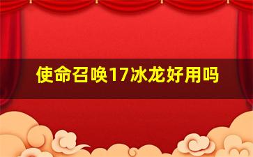 使命召唤17冰龙好用吗