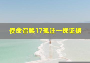 使命召唤17孤注一掷证据