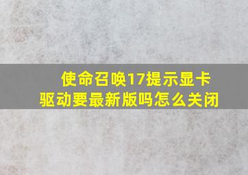 使命召唤17提示显卡驱动要最新版吗怎么关闭