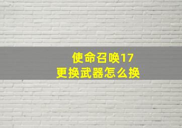 使命召唤17更换武器怎么换