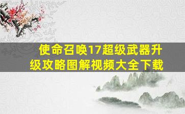 使命召唤17超级武器升级攻略图解视频大全下载