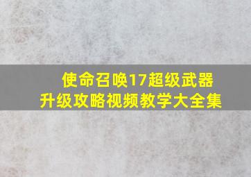 使命召唤17超级武器升级攻略视频教学大全集