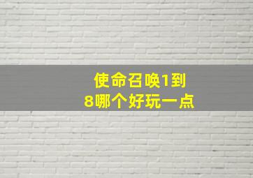 使命召唤1到8哪个好玩一点