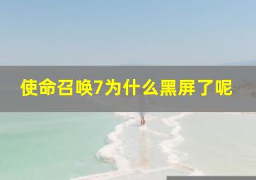 使命召唤7为什么黑屏了呢