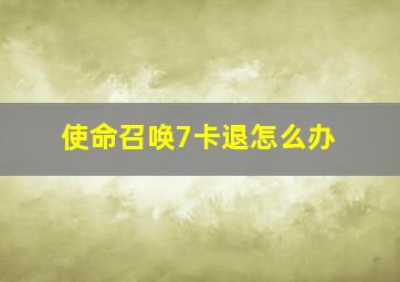 使命召唤7卡退怎么办