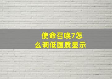 使命召唤7怎么调低画质显示